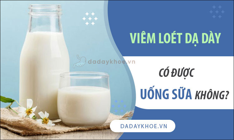 Viêm dạ dày có được uống sữa không?